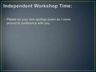 • Please try your own apology poem as I come
around to conference with you.
 