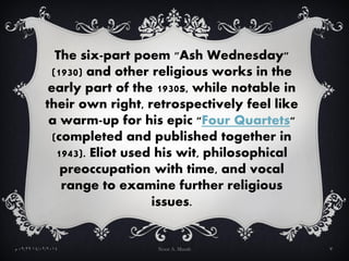 The six-part poem "Ash Wednesday"
(1930) and other religious works in the
early part of the 1930s, while notable in
their ...