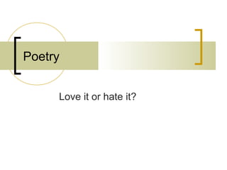 Poetry
Love it or hate it?
 