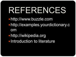 REFERENCES
http://www.buzzle.com
http://examples.yourdictionary.c
om
http://wikipedia.org
Introduction to literature
 