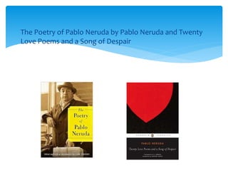  The Poetry of Pablo Neruda by Pablo Neruda and Twenty
Love Poems and a Song of Despair
 