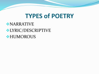 TYPES of POETRY
NARRATIVE
LYRIC/DESCRIPTIVE
HUMOROUS
 