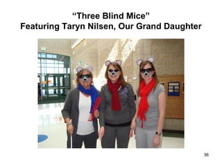 “Three Blind Mice”
Featuring Taryn Nilsen, Our Grand Daughter
36
 