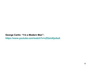 George Carlin: “I’m a Modern Man”:
https://www.youtube.com/watch?v=cZGzmKjsAoA
8
 