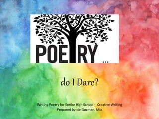 do I Dare?
Writing Poetry for Senior High School - Creative Writing
Prepared by: de Guzman, Mia
…
 
