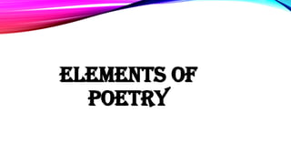 ELEMENTS OF
POETRY
 