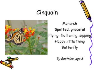 Cinquain Monarch Spotted, graceful Flying, fluttering, sipping Happy little thing Butterfly By Beatrice, age 6 
