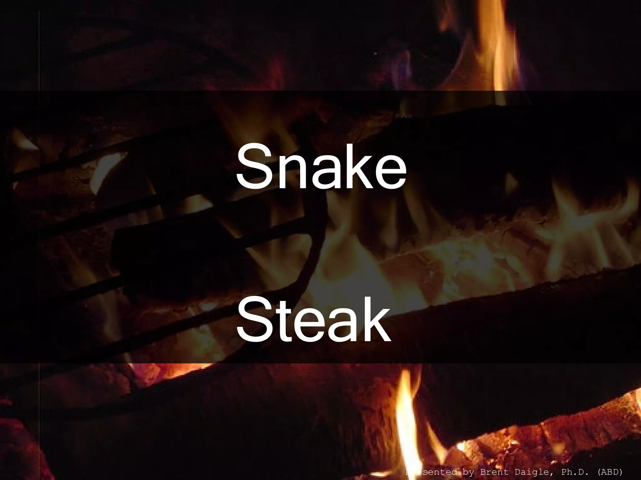 Snake Steak   Presented by Brent Daigle, Ph.D. (ABD) 