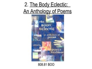 2.  The Body Eclectic:  An Anthology of Poems 808.81 BOO 
