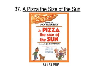 37.  A Pizza the Size of the Sun 811.54 PRE 