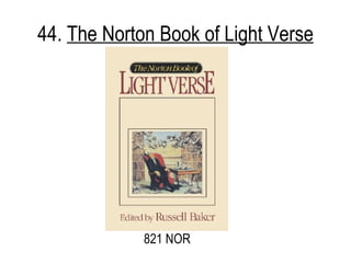 44.  The Norton Book of Light Verse 821 NOR 