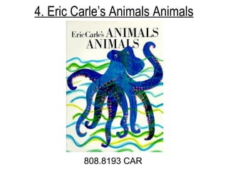 4. Eric Carle’s Animals Animals 808.8193 CAR 