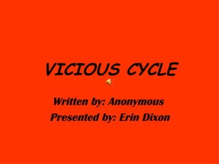 VICIOUS CYCLE Written by: Anonymous  Presented by: Erin Dixon 