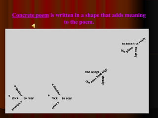 Concrete poem is written in a shape that adds meaning
to the poem.
 