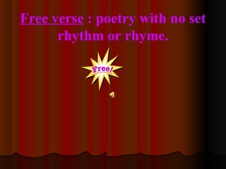Free verse : poetry with no set
rhythm or rhyme.
 