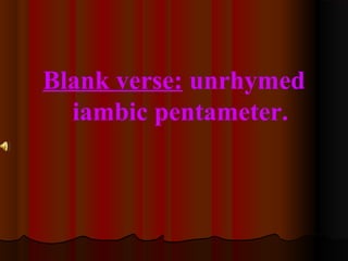 Blank verse: unrhymed
iambic pentameter.
 