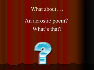 What about….
An acrostic poem?
What’s that?
 