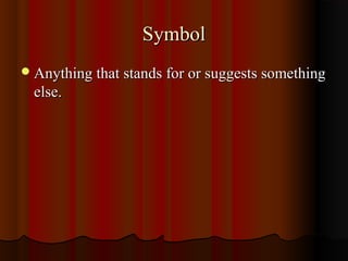 SymbolSymbol
Anything that stands for or suggests somethingAnything that stands for or suggests something
else.else.
 