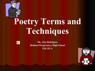 Poetry Terms and Techniques Ms. Aixa Rodriguez Belmont Preparatory High School ESL/ELA 