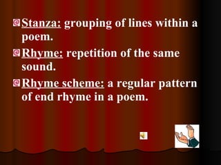 <ul><li>Stanza:  grouping of lines within a poem. </li></ul><ul><li>Rhyme:  repetition of the same sound. </li></ul><ul><l...