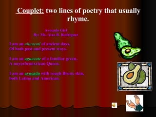 Couplet:  two lines of poetry that usually rhyme. <ul><li>Avocado Girl </li></ul><ul><li>By: Ms. Aixa B. Rodriguez </li></...