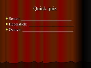 Quick quiz  <ul><li>Sestet: _________________________ </li></ul><ul><li>Heptastich: ______________________ </li></ul><ul><...