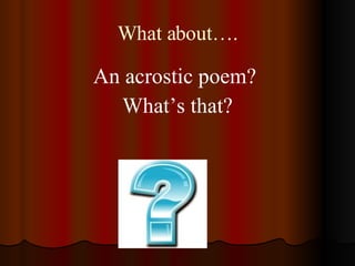 What about…. <ul><li>An acrostic poem?  </li></ul><ul><li>What’s that? </li></ul>
