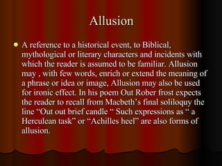 Allusion <ul><li>A reference to a historical event, to Biblical, mythological or literary characters and incidents with wh...