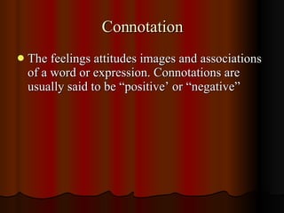 Connotation <ul><li>The feelings attitudes images and associations of a word or expression. Connotations are usually said ...