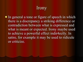 Irony <ul><li>In general a tone or figure of speech in which there is a discrepancy a striking difference or contradiction...