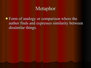Metaphor <ul><li>Form of analogy or comparison where the author finds and expresses similarity between dissimilar things. ...