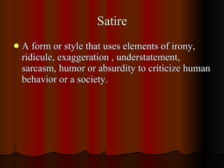 Satire <ul><li>A form or style that uses elements of irony, ridicule, exaggeration , understatement, sarcasm, humor or abs...