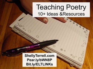 Teaching Poetry
       10+ Ideas &Resources




ShellyTerrell.com
 Pear.ly/bWN8P
 Bit.ly/ELTLINKs
 