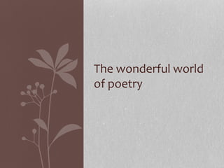 The wonderful world
of poetry
 