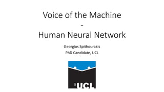 Voice of the Machine
-
Human Neural Network
Georgios Spithourakis
PhD Candidate, UCL
 
