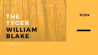 THE 
TYGER
WILLIAM
BLAKE
ALICE | ERIMA | NURANI | NAUFA
11/04
A Poetry Analysis
 