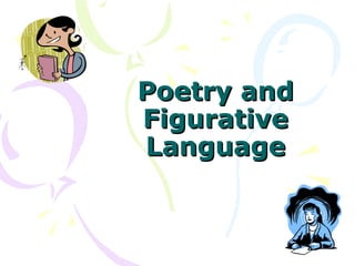 Poetry andPoetry and
FigurativeFigurative
LanguageLanguage
 
