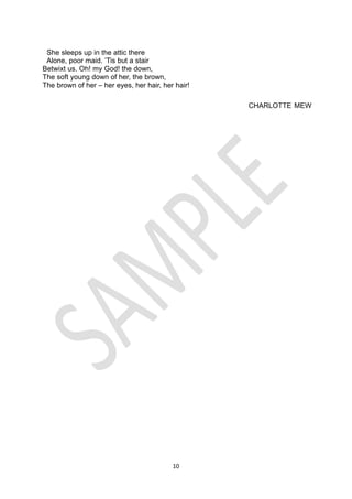 10
She sleeps up in the attic there
Alone, poor maid. ’Tis but a stair
Betwixt us. Oh! my God! the down,
The soft young down of her, the brown,
The brown of her – her eyes, her hair, her hair!
CHARLOTTE MEW
 