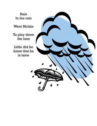 Rain
 In the rain

Went Mclain

To play down
  the lane

Little did he
know that he
   is lame
 
