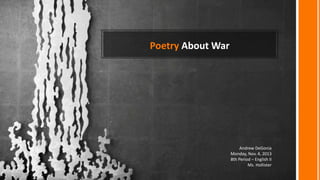 Poetry About War

Andrew DeGonia
Monday, Nov. 4, 2013
8th Period – English II
Ms. Hollister

 