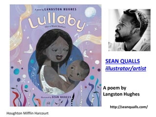 Houghton Mifflin Harcourt
http://seanqualls.com/
A poem by
Langston Hughes
SEAN QUALLS
illustrator/artist
 