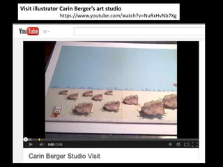 Visit illustrator Carin Berger’s art studio
https://www.youtube.com/watch?v=NuRxHvNb7Xg
 