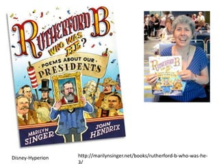 Disney-Hyperion http://marilynsinger.net/books/rutherford-b-who-was-he-
3/
 