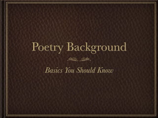 Poetry Background
  Basics You Should Know
 