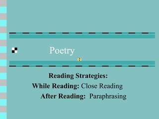 Poetry Reading Strategies: While Reading:  Close Reading  After Reading:   Paraphrasing 