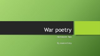 War poetry
Homework Task
By Joanne Gray
 