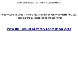 Poetry Contests 2013 – Here is the latest list of Poetry Contests for 2013.
There are many categories to choose from!
Poetry Contests 2013 – Free Poetry Contest For Money
View the Full List of Poetry Contests for 2013
 