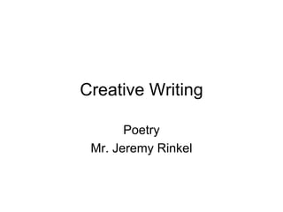 Creative Writing Poetry Mr. Jeremy Rinkel 