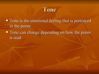 Tone Tone is the emotional feeling that is portrayed in the poem Tone can change depending on how the poem is read 