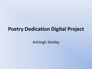 Poetry Dedication Digital Project

          Ashleigh Shelley
 